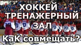 ХОККЕЙ и ТРЕНАЖЕРНЫЙ ЗАЛ  Как правильно Совмещать