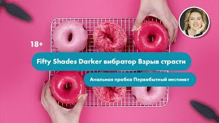 Fifty Shades Darker вибратор Взрыв страсти, анальная пробка Первобытный инстинкт 18+