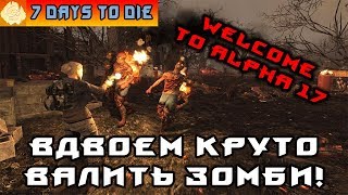 7 Days to Die - Alpha 17! Продолжаем тестировать Альфу 17! Пробуем мультиплеер!