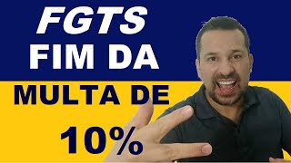 FIM DA MULTA DE 10% DO FGTS!