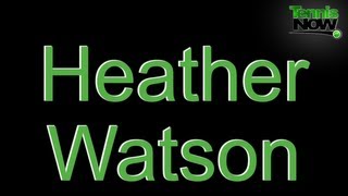 How To Pronounce Heather Watson