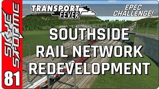 ►SOUTHSIDE RAIL NETWORK REDEVELOPMENT!◀ Transport Fever EPEC Challenge Ep 81
