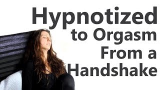 Hypnotized to Orgasm From a Handshake