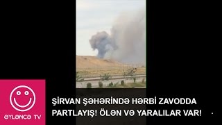 Sirvan seherinde herbi zavodda partlayis! Olen ve yaralilar var!