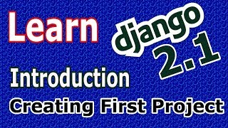 Learn Django 2.1 -  Introduction, Installation And Creating First Project #1