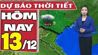 Dự báo thời tiết hôm nay mới nhất ngày 13/12 | Dự báo thời tiết 3 ngày tới