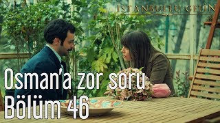 İstanbullu Gelin 46. Bölüm - Osman'a Zor Soru