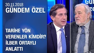 Tarihe yön verenler kimdir? İlber Ortaylı anlattı - Gündem Özel 30.11.2018 Cuma