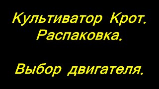 Культиватор КРОТ . Распаковка. Выбор двигателя.