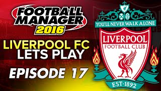 Liverpool FC - Episode 17 | Football Manager 2016 Let's Play