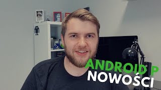 Android P: Przerażająca i przyjemna przyszłość [Szybka Opinia]