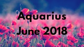 AQUARIUS JUNE 2018 - BE PREPARED FOR THIS!