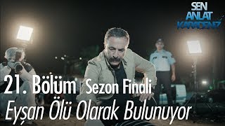 Eyşan ölü olarak bulunuyor - Sen Anlat Karadeniz 21. Bölüm | Sezon Finali