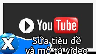 Cách chỉnh sửa tiêu đề và mô tả video đã đăng lên YouTube