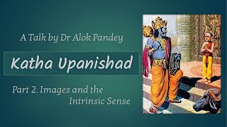 "Katha Upanishad in Sri Aurobindo's Light" 2/2 Images and the Intrinsic Sense - Dr Alok Pandey