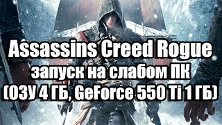 Оптимизация Assassins Creed Rogue запуск на слабом ПК (ОЗУ 4 ГБ, GeForce 550 Ti 1 ГБ)