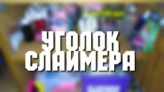 УГОЛОК СЛАЙМЕРА // ГДЕ Я ХРАНЮ ВСЁ ДЛЯ СЛАЙМОВ???