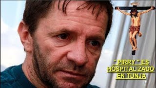 ¡¡ ULTIMA HORA !!  HOS-PITA-LIZAN EN TUNJA AL PERIODISTA  " PIRRY "  TRISTEZA ENTRE SUS SEGUIDORES