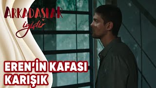 Arkadaşlar İyidir 3.Bölüm | Eren'in kafası bir hayli karışık!