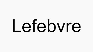 How to pronounce Lefebvre