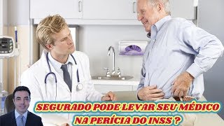 SEGURADO PODE LEVAR SEU MÉDICO NA PERÍCIA DO INSS?