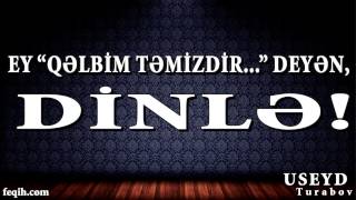 Useyd Turabov - Ey "Qəlbim təmizdir..." deyən, dinlə!