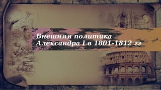 История 9 класс $3 Внешняя политика Александра I в 1801 1812 гг кр