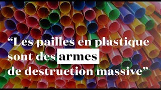 "Les pailles en plastique ? Ce sont des armes de destruction massive"