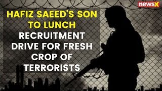 Hafiz Saeed's Son to Lunch Recruitment Drive for fresh crop of terrorists | NewsX