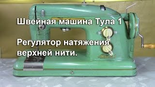 Швейная машина Тула 1. Регулятор натяжения верхней нити. Видео № 261.