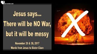 THERE WILL BE NO WAR, BUT IT WILL BE MESSY ❤️ Love Letter from Jesus November 29 & 30, 2017