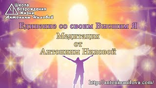 Единение с Высшим Я. Медитация.  от Антонины Ниловой.