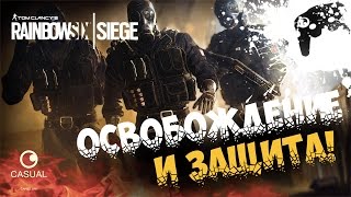 Rainbow Six Siege - ОСВОБОЖДЕНИЕ И ЗАЩИТА!