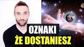 OZNAKI, ŻE DOSTANIESZ TO CZEGO PRAGNIESZ
