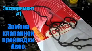 Эксперимент #1 Chevrolet Aveo (Ланос) 1.5 Замена прокладки клапанной крышки. Прокладка Corteco