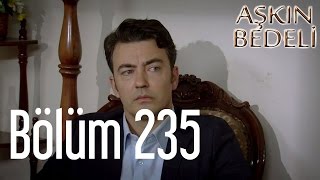 Aşkın Bedeli 235. Bölüm