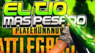 EL TIO MÁS PESADO DE PLAYERUNKNOWN'S BATTLEGROUNDS (PUBG)