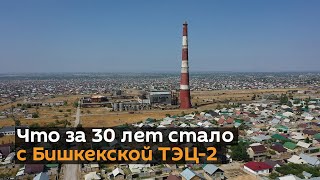 Что за 30 лет стало с Бишкекской ТЭЦ-2