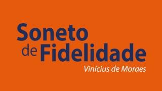 Soneto de Fidelidade  - Vinicius de Moraes