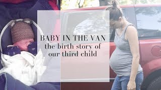 Baby in the van birth story | ACCIDENTAL UNASSISTED BIRTH