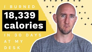 How I burned 18,339 calories in 30 days at my desk