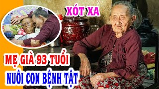 Éo le hoàn cảnh mẹ già 93 tuổi nuôi con bệnh ung thư không tiền chạy chữa | KHÓC HẾT NƯỚC MẮT