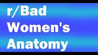 r/Bad Women's Anatomy