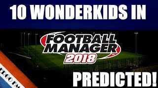 WONDERKIDS IN FM18: MY PREDICTIONS! - Football Manager 2018