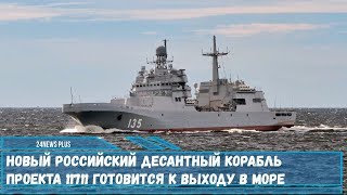 Новый российский БДК  проекта 11711 «Иван Грен» готовится к выходу в море