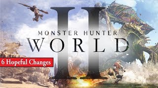 Monster Hunter World 2 / Ultimate: SIX HOPEFUL CHANGES