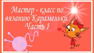 Мастер - класс по вязанию Карамельки из м/с "Три кота"
