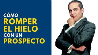Cómo romper el hielo con un prospecto. Curso de ventas # 5.