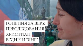 Гонения за веру. Преследования христиан в "ДНР" и "ЛНР"