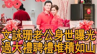 文詠珊老公身世曝光震驚眾人，過大禮聘禮堆積如山，幸福！
